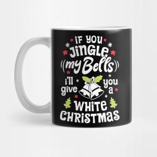 If You Jingle My Bells I'll Give You A White Christmas Mug